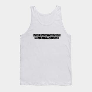 Don't touch your facees you filthy meatbags Tank Top